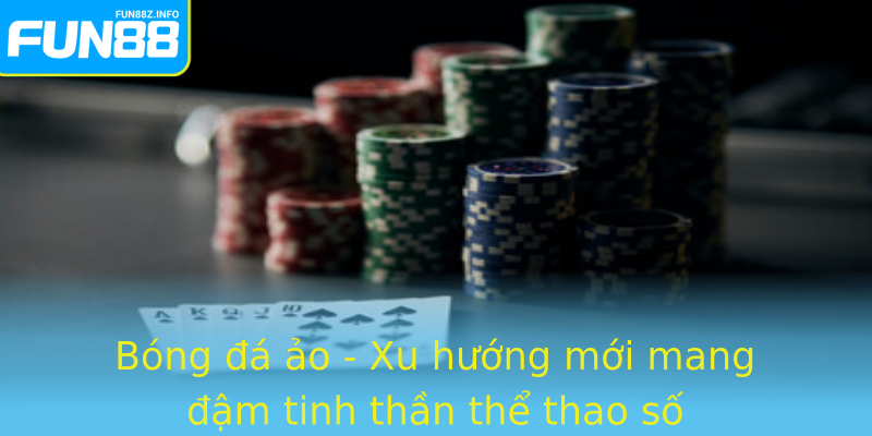 Bóng đá ảo - Xu hướng mới mang đậm tinh thần thể thao số