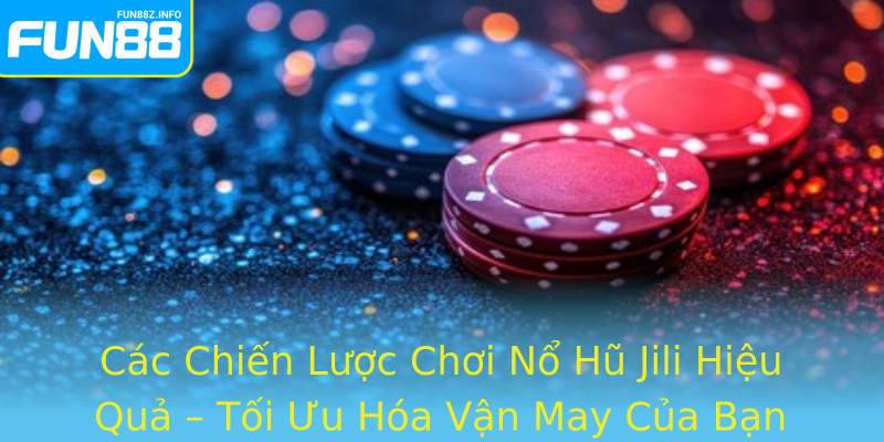Các Chiến Lược Chơi Nổ Hũ Jili Hiệu Quả – Tối Ưu Hóa Vận May Của Bạn