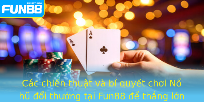 Các chiến thuật và bí quyết chơi Nổ hũ đổi thưởng tại Fun88 để thắng lớn Các chiến thuật và bí quyết chơi Nổ hũ đổi thưởng tại Fun88 để thắng lớn