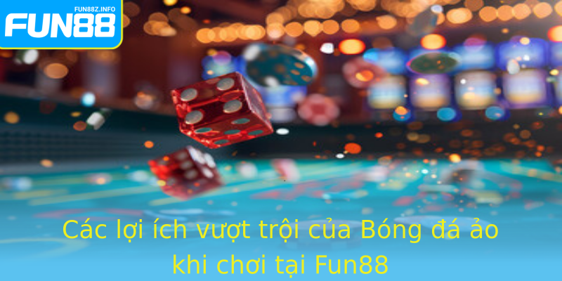 Các lợi ích vượt trội của Bóng đá ảo khi chơi tại Fun88