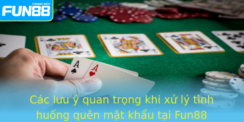 Các lưu ý quan trọng khi xử lý tình huống quên mật khẩu tại Fun88