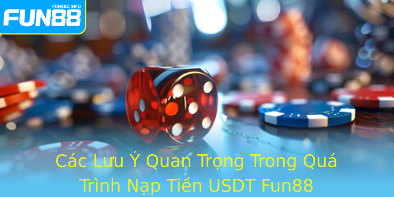 Các Lưu Ý Quan Trọng Trong Quá Trình Nạp Tiền USDT Fun88 Các Lưu Ý Quan Trọng Trong Quá Trình Nạp Tiền USDT Fun88