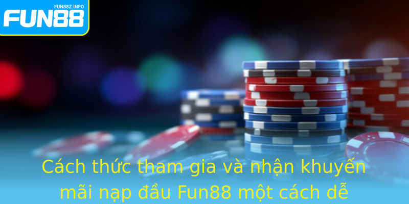 Cách thức tham gia và nhận khuyến mãi nạp đầu Fun88 một cách dễ dàng, nhanh chóng Cách thức tham gia và nhận khuyến mãi nạp đầu Fun88 một cách dễ dàng, nhanh chóng
