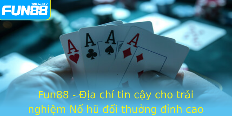 Fun88 - Địa chỉ tin cậy cho trải nghiệm Nổ hũ đổi thưởng đỉnh cao Fun88 - Địa chỉ tin cậy cho trải nghiệm Nổ hũ đổi thưởng đỉnh cao