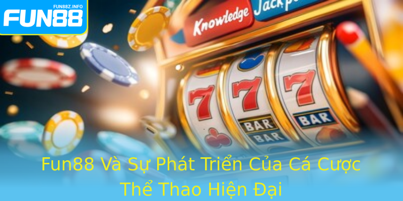 Fun88 Và Sự Phát Triển Của Cá Cược Thể Thao Hiện Đại