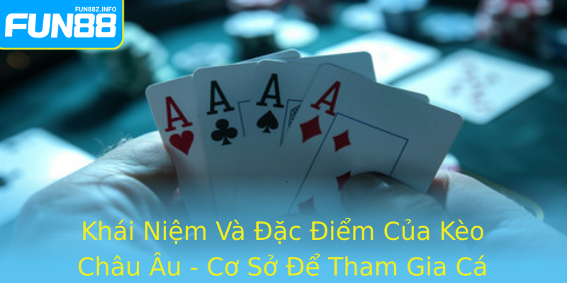 Khái Niệm Và Đặc Điểm Của Kèo Châu Âu - Cơ Sở Để Tham Gia Cá Cược Thành Công
