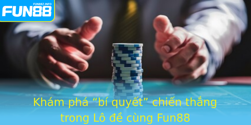 Khám phá “bí quyết” chiến thắng trong Lô đề cùng Fun88