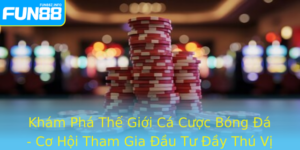 Kham Pha The Gioi Ca Cuoc Bong A Co Hoi Tham Gia Au Tu Ay Thu Vi Cung Fun88