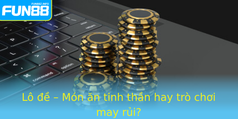 Lô đề – Món ăn tinh thần hay trò chơi may rủi?