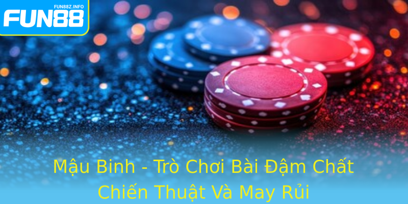 Mậu Binh - Trò Chơi Bài Đậm Chất Chiến Thuật Và May Rủi