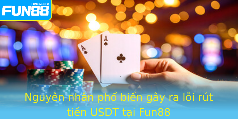 Nguyên nhân phổ biến gây ra lỗi rút tiền USDT tại Fun88 Nguyên nhân phổ biến gây ra lỗi rút tiền USDT tại Fun88
