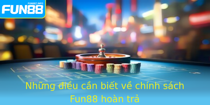 Những điều cần biết về chính sách Fun88 hoàn trả