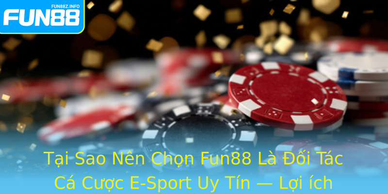 Tại Sao Nên Chọn Fun88 Là Đối Tác Cá Cược E-Sport Uy Tín — Lợi ích Không Thể Bỏ Qua