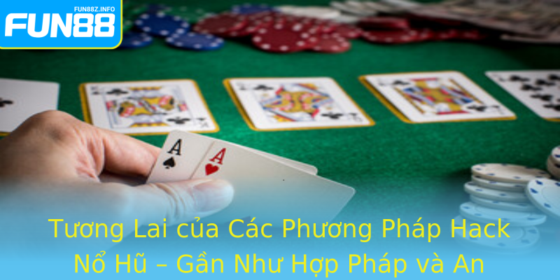 Tương Lai của Các Phương Pháp Hack Nổ Hũ – Gần Như Hợp Pháp và An Toàn