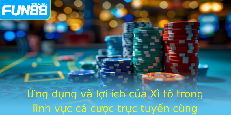 Ứng dụng và lợi ích của Xì tố trong lĩnh vực cá cược trực tuyến cùng Fun88