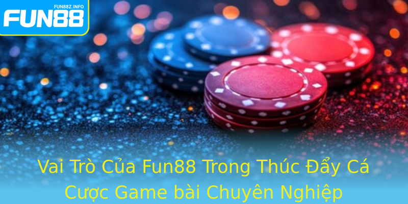 Vai Trò Của Fun88 Trong Thúc Đẩy Cá Cược Game bài Chuyên Nghiệp Vai Trò Của Fun88 Trong Thúc Đẩy Cá Cược Game bài Chuyên Nghiệp