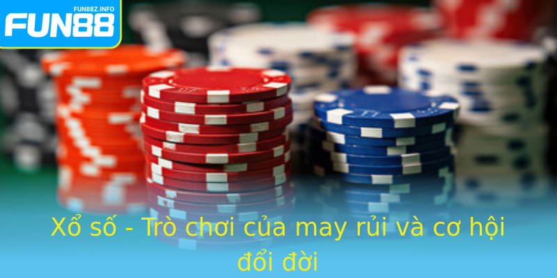 Xổ số - Trò chơi của may rủi và cơ hội đổi đời